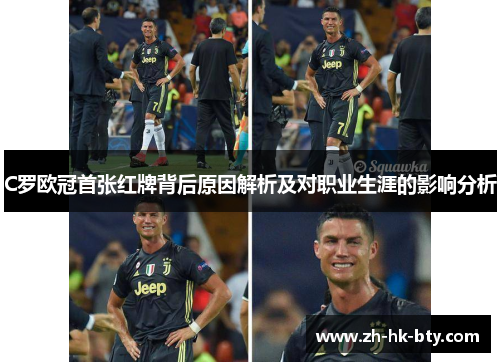 C罗欧冠首张红牌背后原因解析及对职业生涯的影响分析 C罗欧冠首张红牌背后原因解析及对职业生涯的影响分析