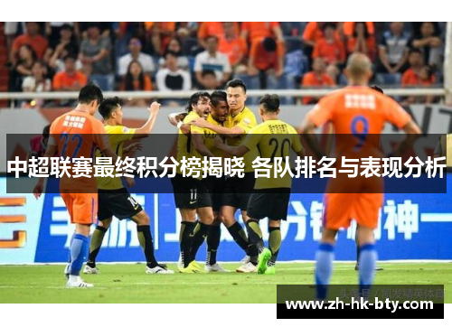 中超联赛最终积分榜揭晓 各队排名与表现分析 中超联赛最终积分榜揭晓 各队排名与表现分析