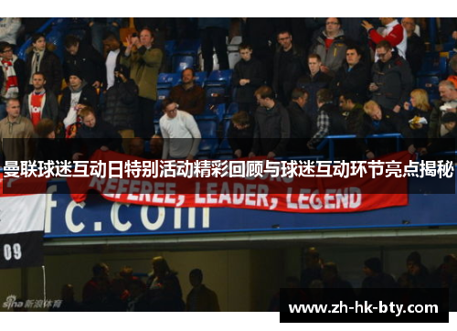 曼联球迷互动日特别活动精彩回顾与球迷互动环节亮点揭秘 曼联球迷互动日特别活动精彩回顾与球迷互动环节亮点揭秘