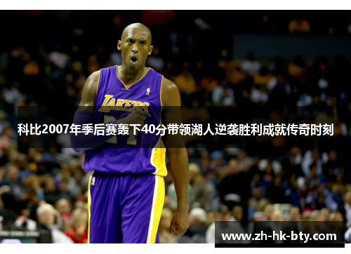 科比2007年季后赛轰下40分带领湖人逆袭胜利成就传奇时刻 科比2007年季后赛轰下40分带领湖人逆袭胜利成就传奇时刻