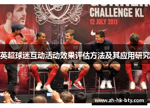 英超球迷互动活动效果评估方法及其应用研究 英超球迷互动活动效果评估方法及其应用研究