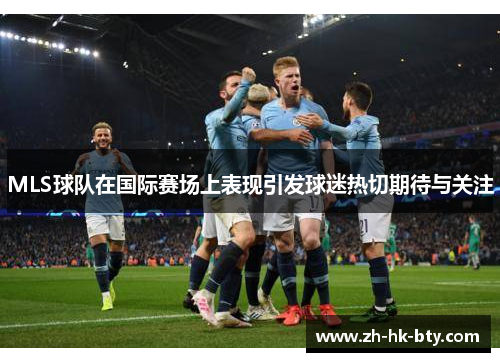 MLS球队在国际赛场上表现引发球迷热切期待与关注 MLS球队在国际赛场上表现引发球迷热切期待与关注