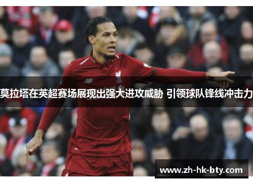 莫拉塔在英超赛场展现出强大进攻威胁 引领球队锋线冲击力 莫拉塔在英超赛场展现出强大进攻威胁 引领球队锋线冲击力