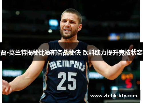 贾·莫兰特揭秘比赛前备战秘诀 饮料助力提升竞技状态 贾·莫兰特揭秘比赛前备战秘诀 饮料助力提升竞技状态