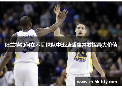 杜兰特如何在不同球队中迅速适应并发挥最大价值 杜兰特如何在不同球队中迅速适应并发挥最大价值