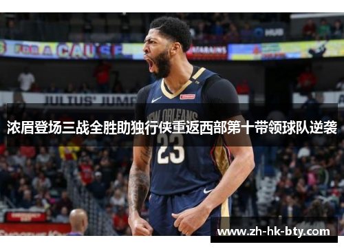浓眉登场三战全胜助独行侠重返西部第十带领球队逆袭 浓眉登场三战全胜助独行侠重返西部第十带领球队逆袭