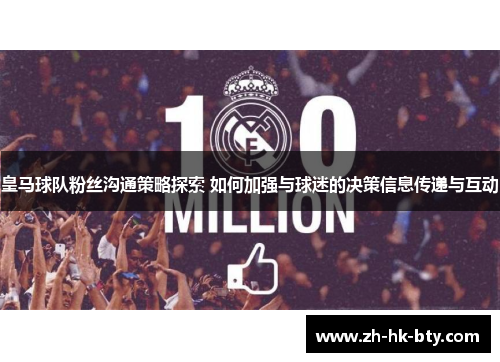 皇马球队粉丝沟通策略探索 如何加强与球迷的决策信息传递与互动 皇马球队粉丝沟通策略探索 如何加强与球迷的决策信息传递与互动