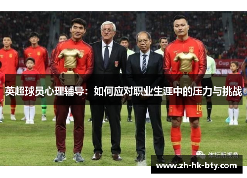 英超球员心理辅导:如何应对职业生涯中的压力与挑战 英超球员心理辅导:如何应对职业生涯中的压力与挑战