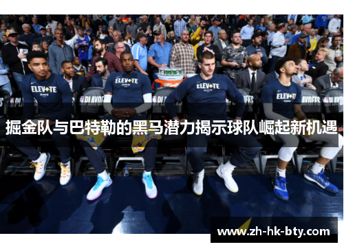 掘金队与巴特勒的黑马潜力揭示球队崛起新机遇