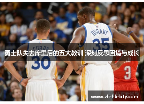 勇士队失去库里后的五大教训 深刻反思困境与成长 勇士队失去库里后的五大教训 深刻反思困境与成长