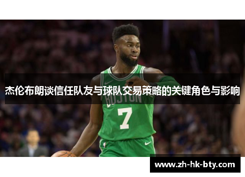 杰伦布朗谈信任队友与球队交易策略的关键角色与影响