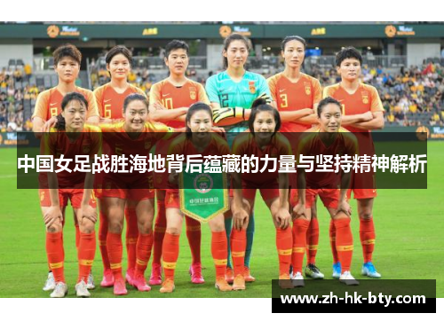 中国女足战胜海地背后蕴藏的力量与坚持精神解析