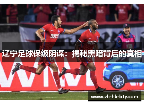 辽宁足球保级阴谋:揭秘黑暗背后的真相 辽宁足球保级阴谋:揭秘黑暗背后的真相