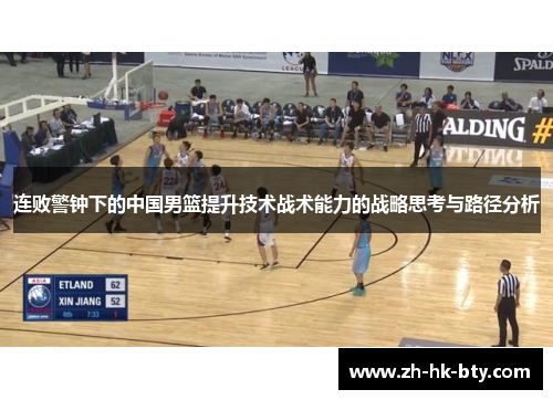 连败警钟下的中国男篮提升技术战术能力的战略思考与路径分析 连败警钟下的中国男篮提升技术战术能力的战略思考与路径分析
