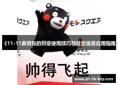 《11-11表情包的创意使用技巧与社交场景应用指南》 《11-11表情包的创意使用技巧与社交场景应用指南》