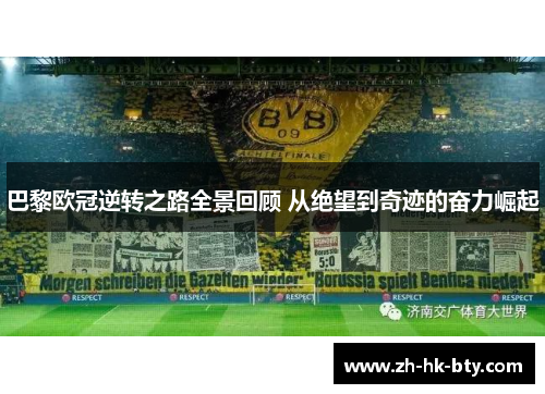 巴黎欧冠逆转之路全景回顾 从绝望到奇迹的奋力崛起 巴黎欧冠逆转之路全景回顾 从绝望到奇迹的奋力崛起