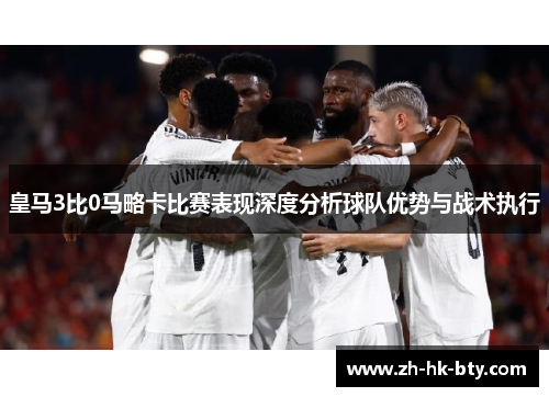 皇马3比0马略卡比赛表现深度分析球队优势与战术执行