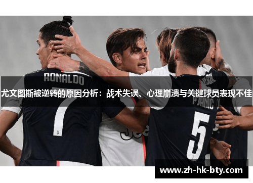 尤文图斯被逆转的原因分析:战术失误、心理崩溃与关键球员表现不佳 尤文图斯被逆转的原因分析:战术失误、心理崩溃与关键球员表现不佳