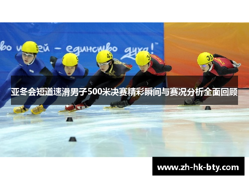 亚冬会短道速滑男子500米决赛精彩瞬间与赛况分析全面回顾