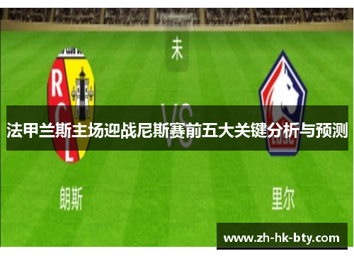法甲兰斯主场迎战尼斯赛前五大关键分析与预测 法甲兰斯主场迎战尼斯赛前五大关键分析与预测