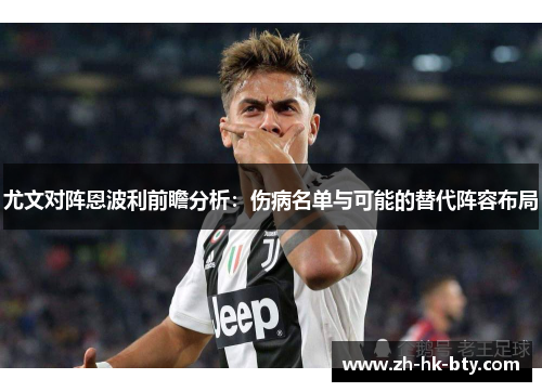 尤文对阵恩波利前瞻分析:伤病名单与可能的替代阵容布局 尤文对阵恩波利前瞻分析:伤病名单与可能的替代阵容布局