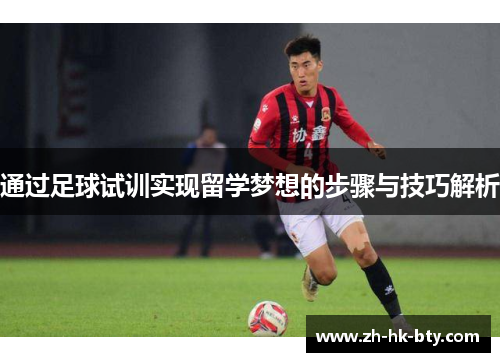 通过足球试训实现留学梦想的步骤与技巧解析 通过足球试训实现留学梦想的步骤与技巧解析