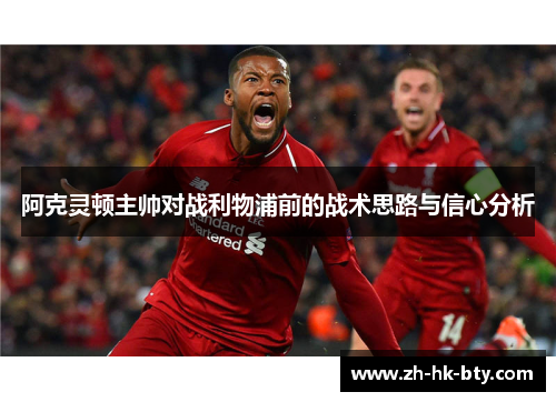 阿克灵顿主帅对战利物浦前的战术思路与信心分析 阿克灵顿主帅对战利物浦前的战术思路与信心分析