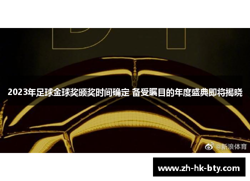2023年足球金球奖颁奖时间确定 备受瞩目的年度盛典即将揭晓 2023年足球金球奖颁奖时间确定 备受瞩目的年度盛典即将揭晓