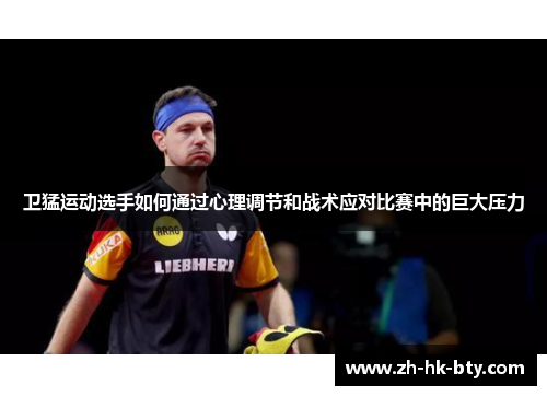 卫猛运动选手如何通过心理调节和战术应对比赛中的巨大压力 卫猛运动选手如何通过心理调节和战术应对比赛中的巨大压力