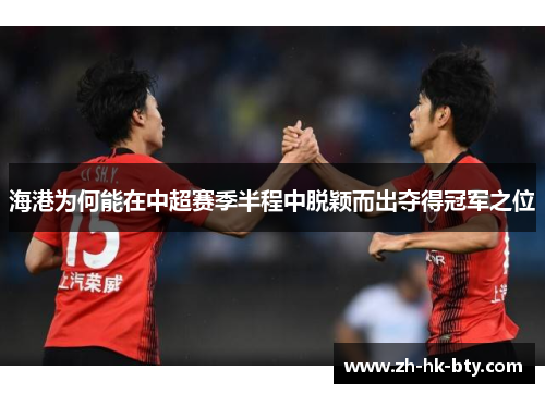 海港为何能在中超赛季半程中脱颖而出夺得冠军之位 海港为何能在中超赛季半程中脱颖而出夺得冠军之位