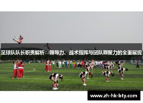 足球队队长职责解析:领导力、战术指挥与团队凝聚力的全面展现 足球队队长职责解析:领导力、战术指挥与团队凝聚力的全面展现