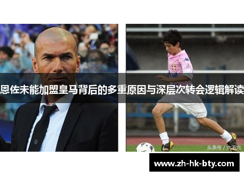 恩佐未能加盟皇马背后的多重原因与深层次转会逻辑解读 恩佐未能加盟皇马背后的多重原因与深层次转会逻辑解读