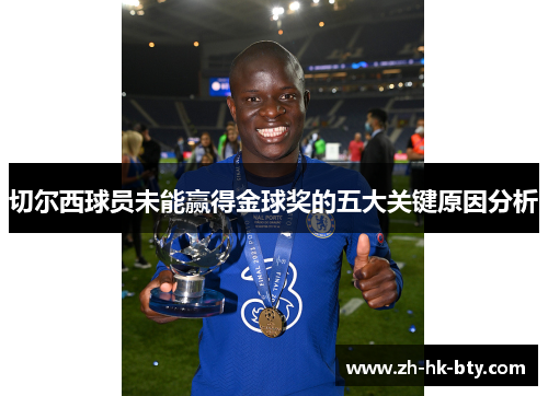 切尔西球员未能赢得金球奖的五大关键原因分析 切尔西球员未能赢得金球奖的五大关键原因分析