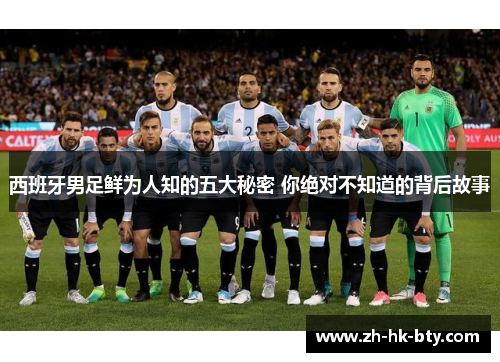 西班牙男足鲜为人知的五大秘密 你绝对不知道的背后故事 西班牙男足鲜为人知的五大秘密 你绝对不知道的背后故事