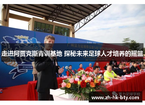 走进阿贾克斯青训基地 探秘未来足球人才培养的摇篮 走进阿贾克斯青训基地 探秘未来足球人才培养的摇篮