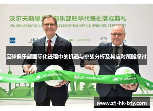 足球俱乐部国际化进程中的机遇与挑战分析及其应对策略探讨 足球俱乐部国际化进程中的机遇与挑战分析及其应对策略探讨