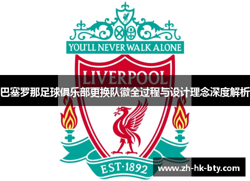 巴塞罗那足球俱乐部更换队徽全过程与设计理念深度解析 巴塞罗那足球俱乐部更换队徽全过程与设计理念深度解析