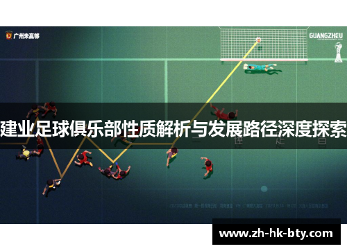 建业足球俱乐部性质解析与发展路径深度探索 建业足球俱乐部性质解析与发展路径深度探索