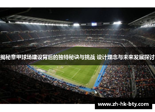 揭秘意甲球场建设背后的独特秘诀与挑战 设计理念与未来发展探讨 揭秘意甲球场建设背后的独特秘诀与挑战 设计理念与未来发展探讨