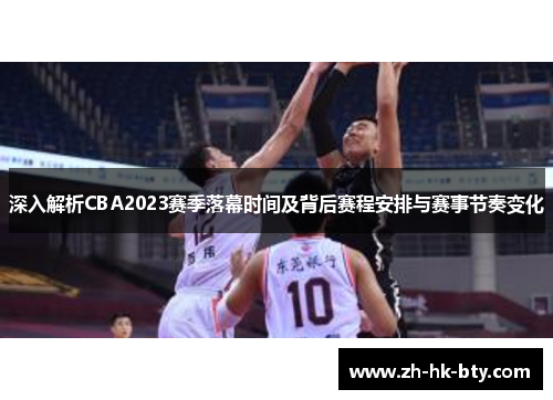 深入解析CBA2023赛季落幕时间及背后赛程安排与赛事节奏变化 深入解析CBA2023赛季落幕时间及背后赛程安排与赛事节奏变化