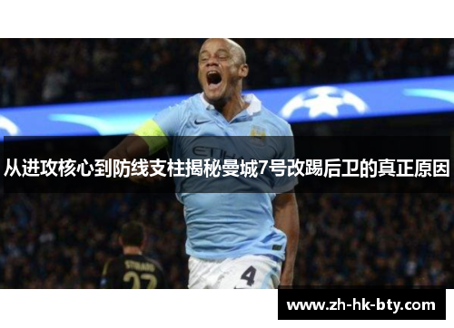 从进攻核心到防线支柱揭秘曼城7号改踢后卫的真正原因 从进攻核心到防线支柱揭秘曼城7号改踢后卫的真正原因