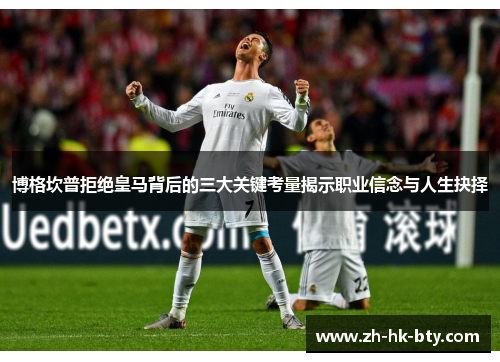 博格坎普拒绝皇马背后的三大关键考量揭示职业信念与人生抉择 博格坎普拒绝皇马背后的三大关键考量揭示职业信念与人生抉择