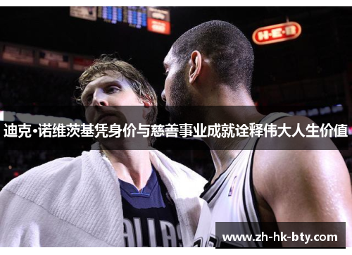 迪克·诺维茨基凭身价与慈善事业成就诠释伟大人生价值 迪克·诺维茨基凭身价与慈善事业成就诠释伟大人生价值