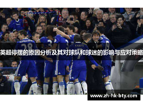 英超停摆的原因分析及其对球队和球迷的影响与应对策略